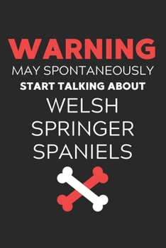Warning May Spontaneously Start Talking About Welsh Springer Spaniels: Lined Journal, 120 Pages, 6 x 9, Funny Welsh Springer Spaniel Notebook Gift ... About Welsh Springer Spaniels Journal)
