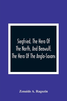 Paperback Siegfried, The Hero Of The North, And Beowulf, The Hero Of The Anglo-Saxons Book