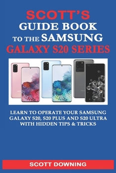 Paperback Scott's Guide Book to the Samsung Galaxy S20 Series: Learn to operate your Samsung Galaxy S20, S20 Plus and S20 Ultra with hidden tips & tricks Book