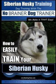 Paperback Siberian Husky Training Dog Training with the No BRAINER Dog TRAINER We Make it THAT Easy!: How to EASILY TRAIN Your Siberian Husky Book