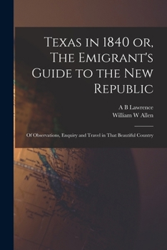 Paperback Texas in 1840 or, The Emigrant's Guide to the new Republic: Of Observations, Enquiry and Travel in That Beautiful Country Book