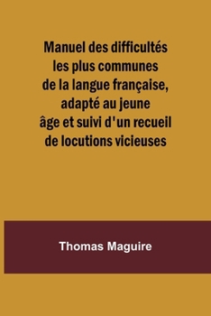 Paperback Manuel des difficultés les plus communes de la langue française, adapté au jeune âge et suivi d'un recueil de locutions vicieuses [French] Book