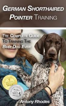 Paperback German Shorthaired Pointer Training: The Complete Guide To Training the Best Dog Ever Book