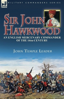 Sir John Hawkwood : An English Mercenary Commander of the 14th Century