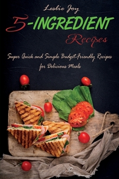Paperback 5-Ingredient Recipes: Super Quick and Simple Budget-Friendly Recipes for Delicious Meals Book