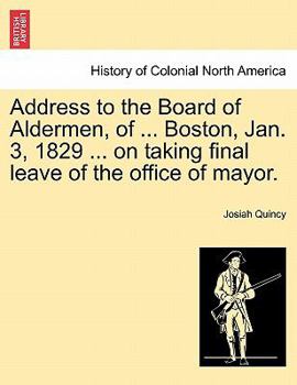 Paperback Address to the Board of Aldermen, of ... Boston, Jan. 3, 1829 ... on Taking Final Leave of the Office of Mayor. Book