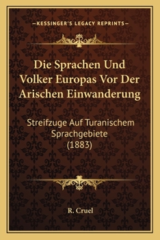 Die Sprachen Und Volker Europas Vor Der Arischen Einwanderung: Streifzuge Auf Turanischem Sprachgebiete (1883)