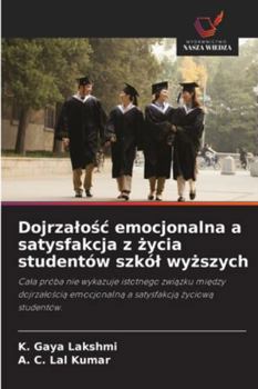 Dojrzalosc emocjonalna a satysfakcja z zycia studentów szkól wyzszych: Cala próba nie wykazuje istotnego zwiazku miedzy dojrzaloscia emocjonalna a satysfakcja zyciowa studentów. (Polish Edition)