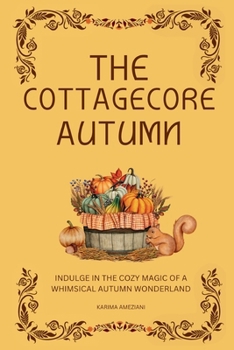 The Cottagecore Autumn: Indulge in the Cozy Magic of a Whimsical Autumn Wonderland