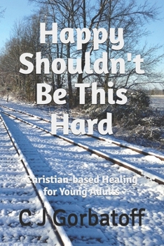 Paperback Happy Shouldn't Be This Hard: Christian-based Healing for Young Adults Book