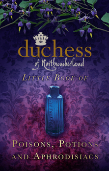 Hardcover Duchess of Northumberland's Little Book of Poisons, Potions and Aphrodisiacs Book