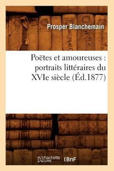 Paperback Poëtes Et Amoureuses: Portraits Littéraires Du Xvie Siècle (Éd.1877) [French] Book