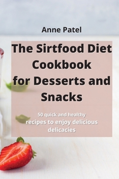 Paperback The Sirtfood Diet Cookbook for DessertDesserts and Snacks: 50 quick and healthy recipes to enjoy delicious delicacies Book