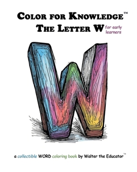 Color for Knowledge: The Letter W (Walter the Educator's Color for Knowledge(tm) Book)
