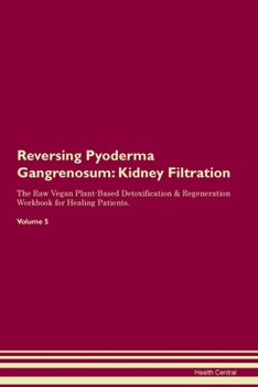 Paperback Reversing Pyoderma Gangrenosum: Kidney Filtration The Raw Vegan Plant-Based Detoxification & Regeneration Workbook for Healing Patients.Volume 5 Book