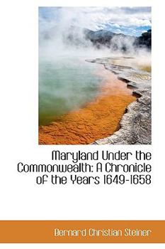 Paperback Maryland Under the Commonwealth: A Chronicle of the Years 1649-1658 Book