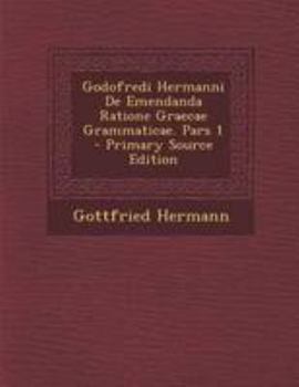 Paperback Godofredi Hermanni De Emendanda Ratione Graecae Grammaticae. Pars 1 [Latin] Book