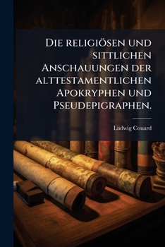Paperback Die religiösen und sittlichen Anschauungen der alttestamentlichen Apokryphen und Pseudepigraphen. [German] Book