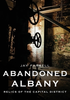 Paperback Abandoned Albany: Relics of the Capital District Book