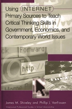 Using Internet Primary Sources to Teach Critical Thinking Skills in Government, Economics, and Contemporary World Issues (Libraries Unlimited Professional Guides in School Librarianship)