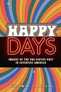 Hardcover Happy Days: Images of the Pre-Sixties Past in Seventies America Book