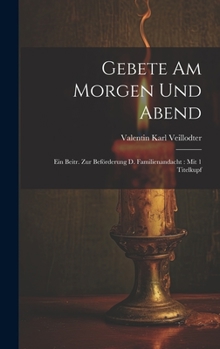 Gebete Am Morgen Und Abend: Ein Beitr. Zur Beförderung D. Familienandacht: Mit 1 Titelkupf