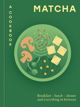 Hardcover Matcha: A Cookbook: Breakfast - Lunch - Dinner and Everything in Between Book