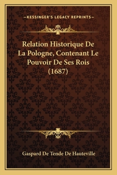 Paperback Relation Historique De La Pologne, Contenant Le Pouvoir De Ses Rois (1687) [French] Book