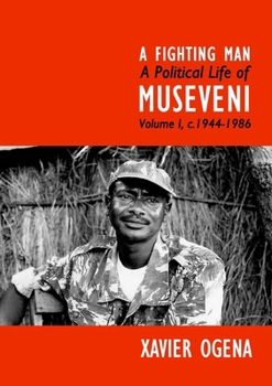 Paperback A Fighting Man: A Political Life of Museveni Volume I, c.1944-1986 Book