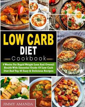 Low Carb Diet Cookbook: 4 Weeks for Rapid Weight Loss and Overall Health with Essential Guide of Low Carb Diet and Top 40 Easy & Delicious Recipes( Low Carb Ketogenic Keto Atkins Paleo Diet)