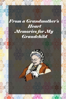 From a Grandmother's Heart: Memories for My Grandchild: grandma memories journal