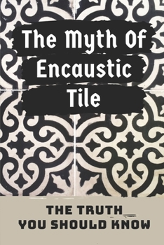 Paperback The Myth Of Encaustic Tile: The Truth You Should Know: Cement Roof Tiles Book
