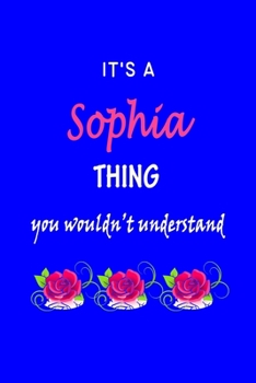 It's A  Sophia  Thing You Wouldn't Understand: Sophia  First Name Personalized Journal 6x9 Notebook, Wide Ruled (Lined) blank pages Funny  Cover for Girls and Women with Pink Name, Roses, on Blue