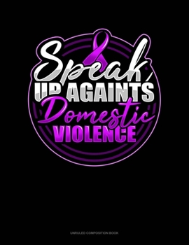 Paperback Speak Up Againts Domestic Violence: Unruled Composition Book