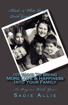 Paperback 101 Ways To Bring More Love & Happiness Into Your Family: It Begins With You! Book