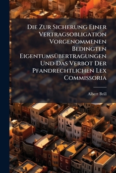 Paperback Die Zur Sicherung Einer Vertragsobligation Vorgenommenen Bedingten Eigentumsübertragungen Und Das Verbot Der Pfandrechtlichen Lex Commissoria [German] Book