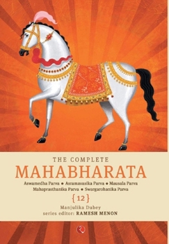 Hardcover The Complete Mahabharata [12] Aswamedha Parva, Asramavasika Parva, Mausala Parva, Mahaprasthanika Parva, Swargarohanika Parva Book