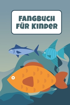 Fangbuch für Kinder: Notizbuch für junge Fischer und Angler | Perfekt zum Erfassen deiner Fänge (German Edition)