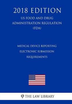 Medical Device Reporting - Electronic Submission Requirements (US Food and Drug Administration Regulation) (FDA)