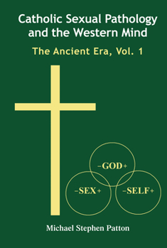 Hardcover Catholic Sexual Pathology and the Western Mind: The Ancient Era, Vol. 1 Book