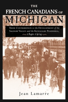 Paperback The French Canadians of Michigan: Their Contribution to the Development of the Saginaw Valley and the Keweenaw Peninsula, 1840-1914 Book