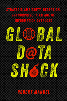 Paperback Global Data Shock: Strategic Ambiguity, Deception, and Surprise in an Age of Information Overload Book