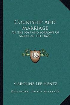 Paperback Courtship And Marriage: Or The Joys And Sorrows Of American Life (1870) Book