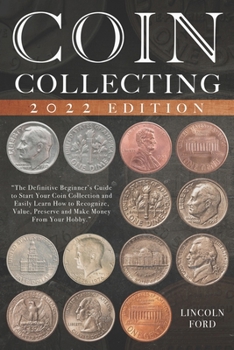 Paperback Coin Collecting: The Definitive Beginner's Guide to Start Your Coin Collection and Easily Learn How to Recognize, Value, Preserve and M Book