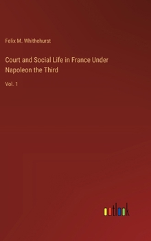 Hardcover Court and Social Life in France Under Napoleon the Third: Vol. 1 Book