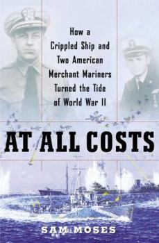 Hardcover At All Costs: How a Crippled Ship and Two American Merchant Mariners Turned the Tide of World War II Book