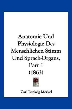 Paperback Anatomie Und Physiologie Des Menschlichen Stimm Und Sprach-Organs, Part 1 (1863) [German] Book