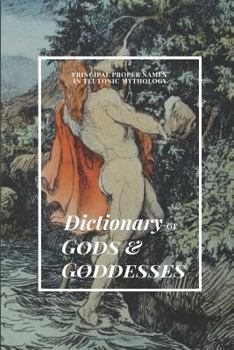 Paperback Dictionary of Gods & Goddesses: Principal Proper Names in Teutonic Mythology, with Explanations of the Character, Attributes & Significance of the God Book