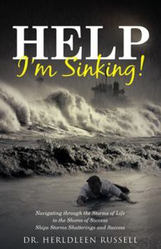 Hardcover Help I'm Sinking!: Navigating through the Storms of Life to the Shores of Success Ships Storms Shatterings and Success Book