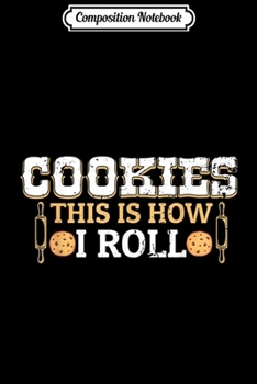 Composition Notebook: Christmas Cookies This Is How I Roll Xmas Cookies Baking  Journal/Notebook Blank Lined Ruled 6x9 100 Pages